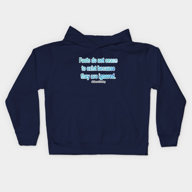 Facts Do Not Cease To Exist Because They Are Ignored Kids Hoodie by CorrieMick